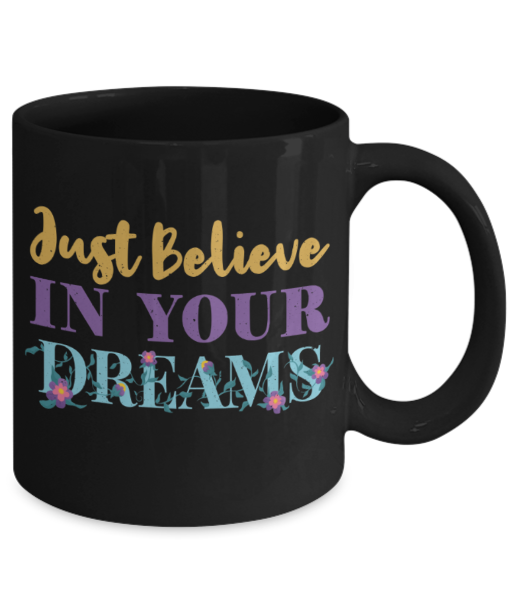 Success Lovers Mugs, Just believe in your dreams - Funny Black Porcelain Coffee 11 oz
