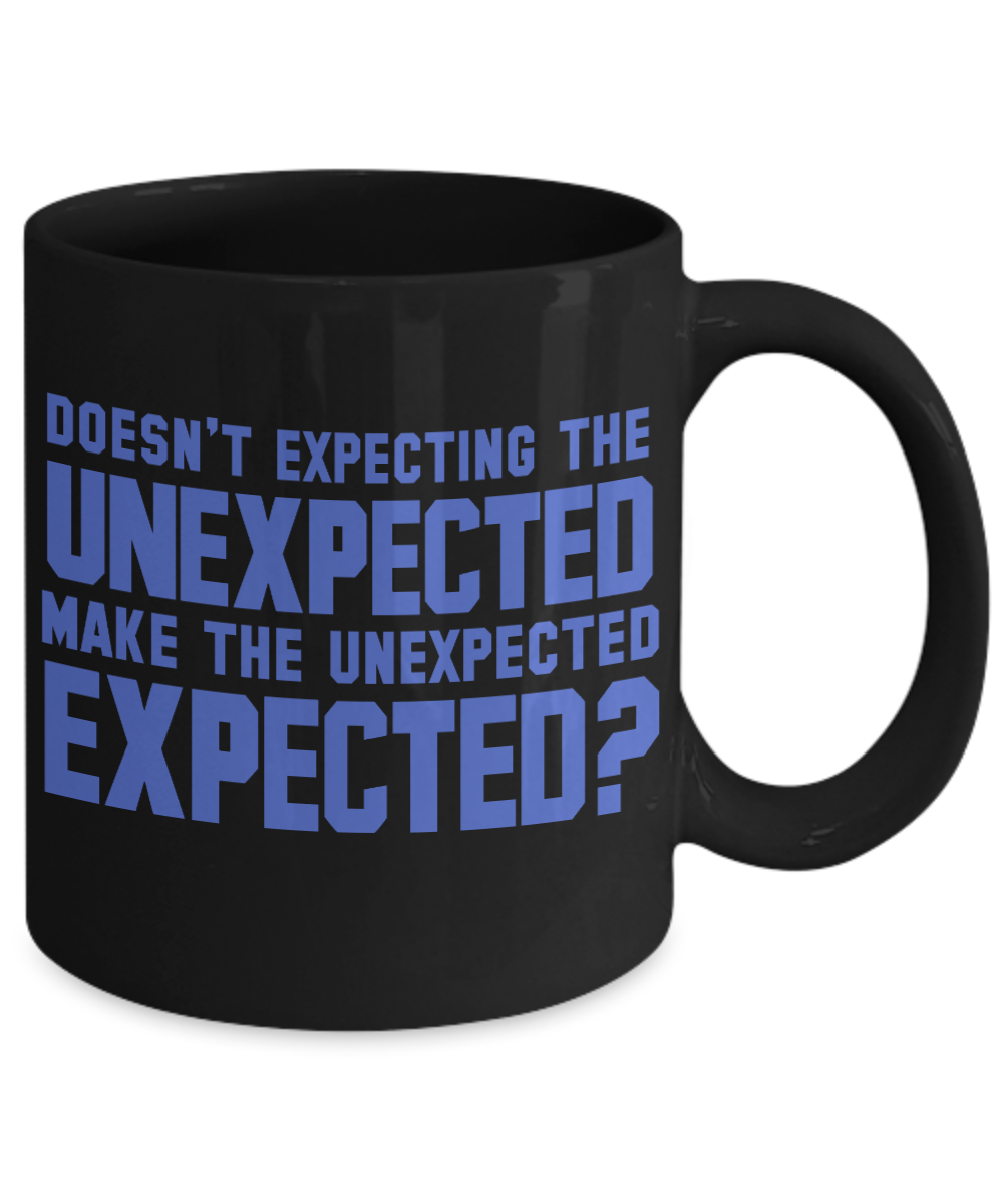 Doesn't Expecting The Unexpected Make The Unexpected Expected- Black Porcelain Coffee Mug 11 Oz Funny Coffee Mug