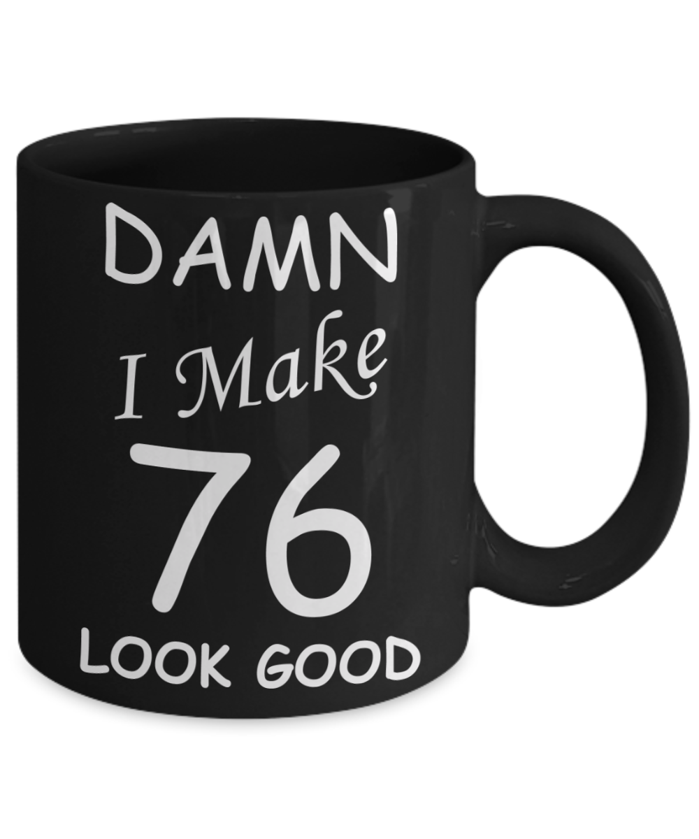 76th birthday gifts for men/women - Damn I Make 76 Look Good, Born In 1944 Birthday Mugs - Funny Black Porcelain Coffee 11 oz