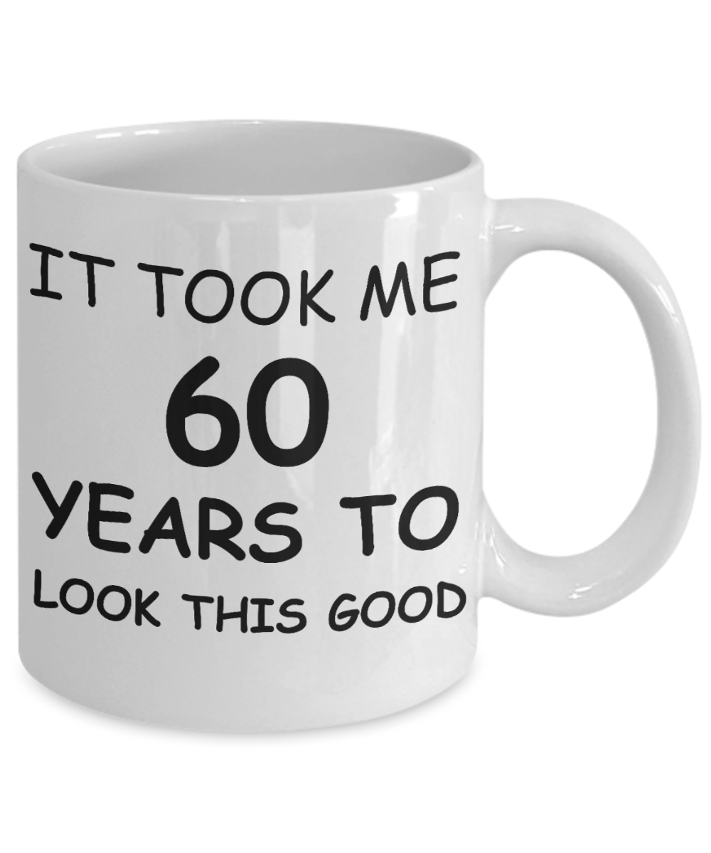 6oth birthday gifts for men - It Took Me 60 Years To Look This Good - Best 60th Birthday Gifts for family Ceramic Cup White, Funny Mugs Gift Ideas 11 Oz