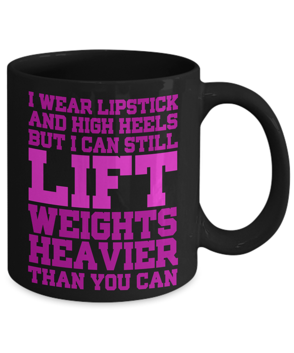 Keep Your Heels High Coffee Mug,I Wear Lipstick and High Heels But I Can Lift Weights Heavier Than You can-Black Porcelain Coffee Mug 11 oz