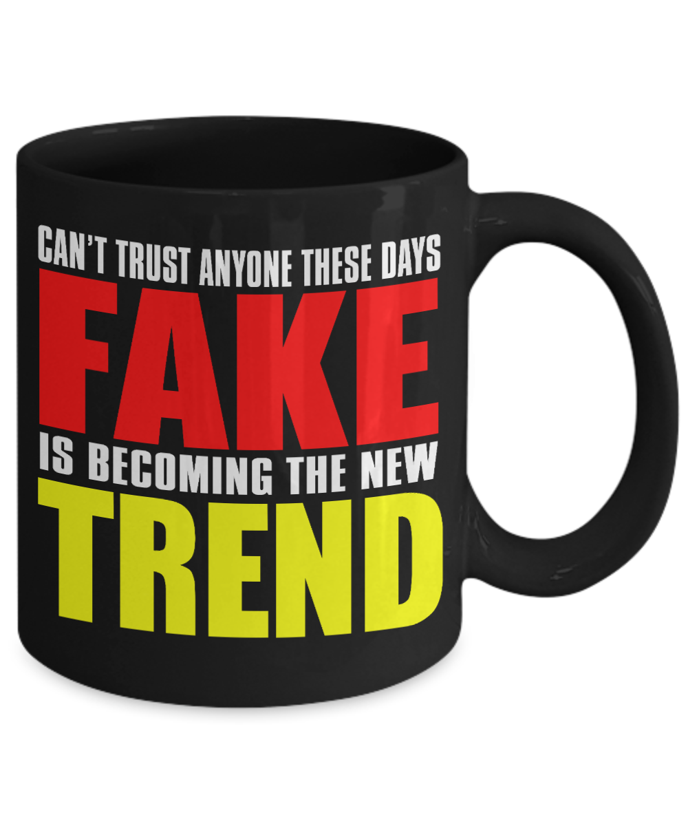 Can't Trust Anyone These Days Fake Is Becoming The New Trend- Black Porcelain Coffee Mug 11 Oz Funny Quotes Coffee Mug