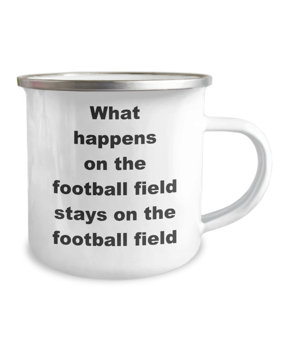 Football - What happens on the football field stays on the football field- 12 Oz Stainless Steel Enamel Finish White Camper Coffee Mug