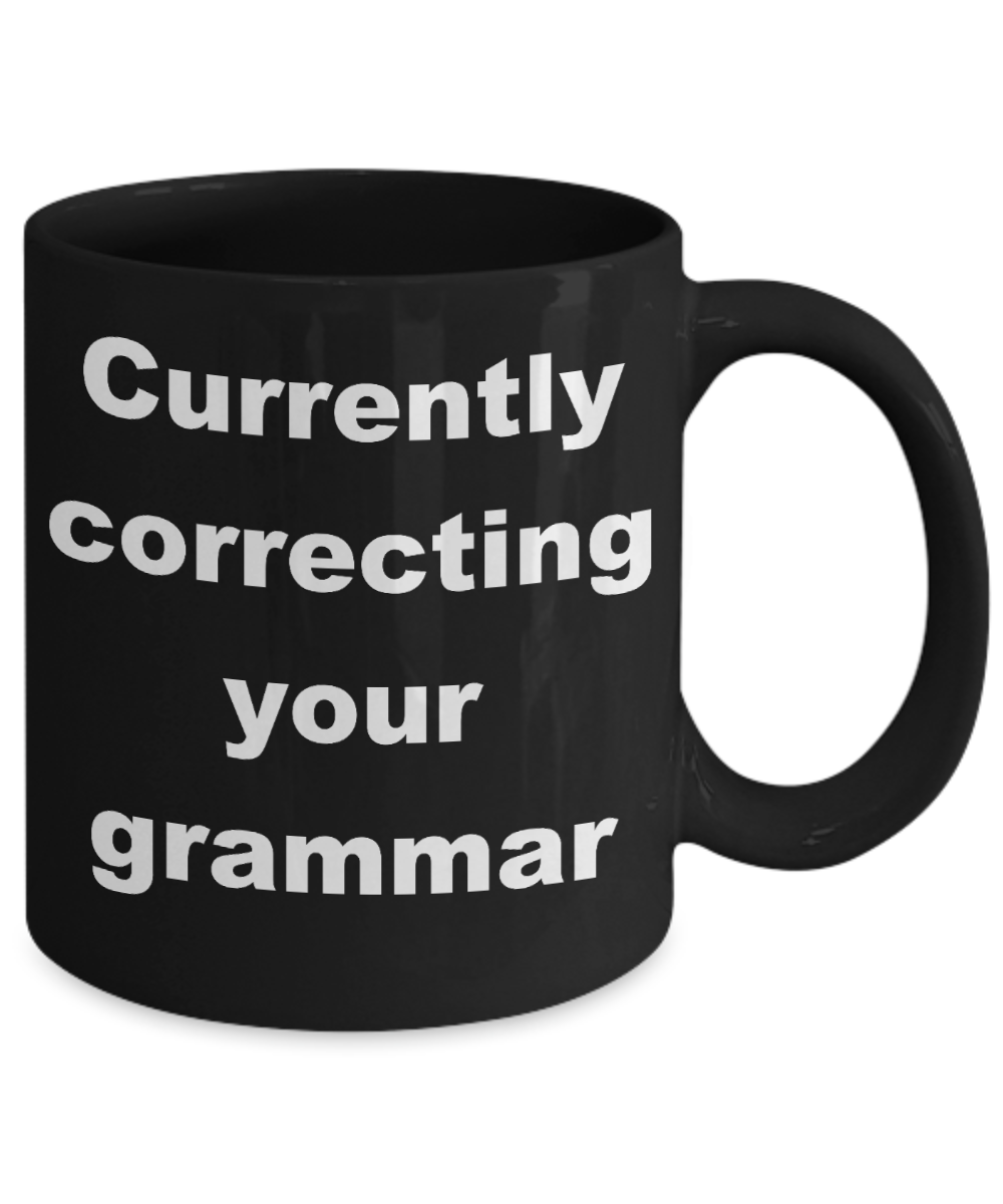 Editor Gift Coffee mug,Currently correcting your grammar-Black Coffee Mug 11 oz
