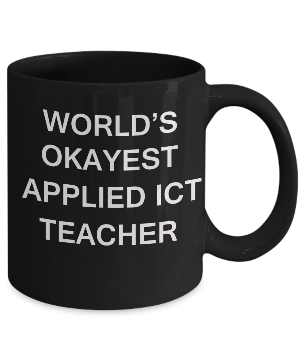 Gifts for cooperating teacher - World's Okayest Applied Ict Teacher - Porcelain Black Funny Coffee Mug & Gifts for Teachers 11 OZ - Funny Gifts Ideas