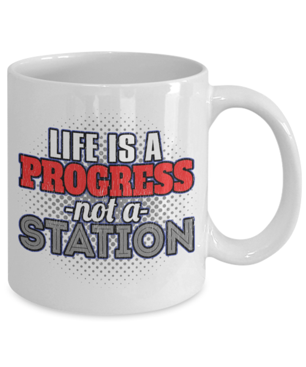 Life is a progress not a station - Funny White Porcelain Coffee 11 oz