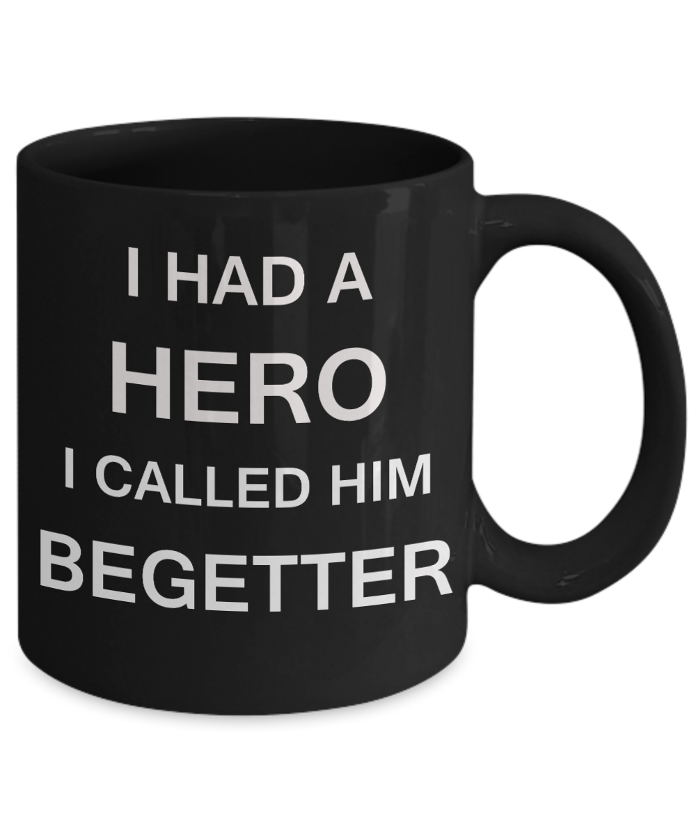 Sympathy gifts for loss of father - I Had a Hero I called him Begetter - Black Porcelain Coffee Cup,Premium 11 oz Funny Mugs Black coffee cup Gifts Idea
