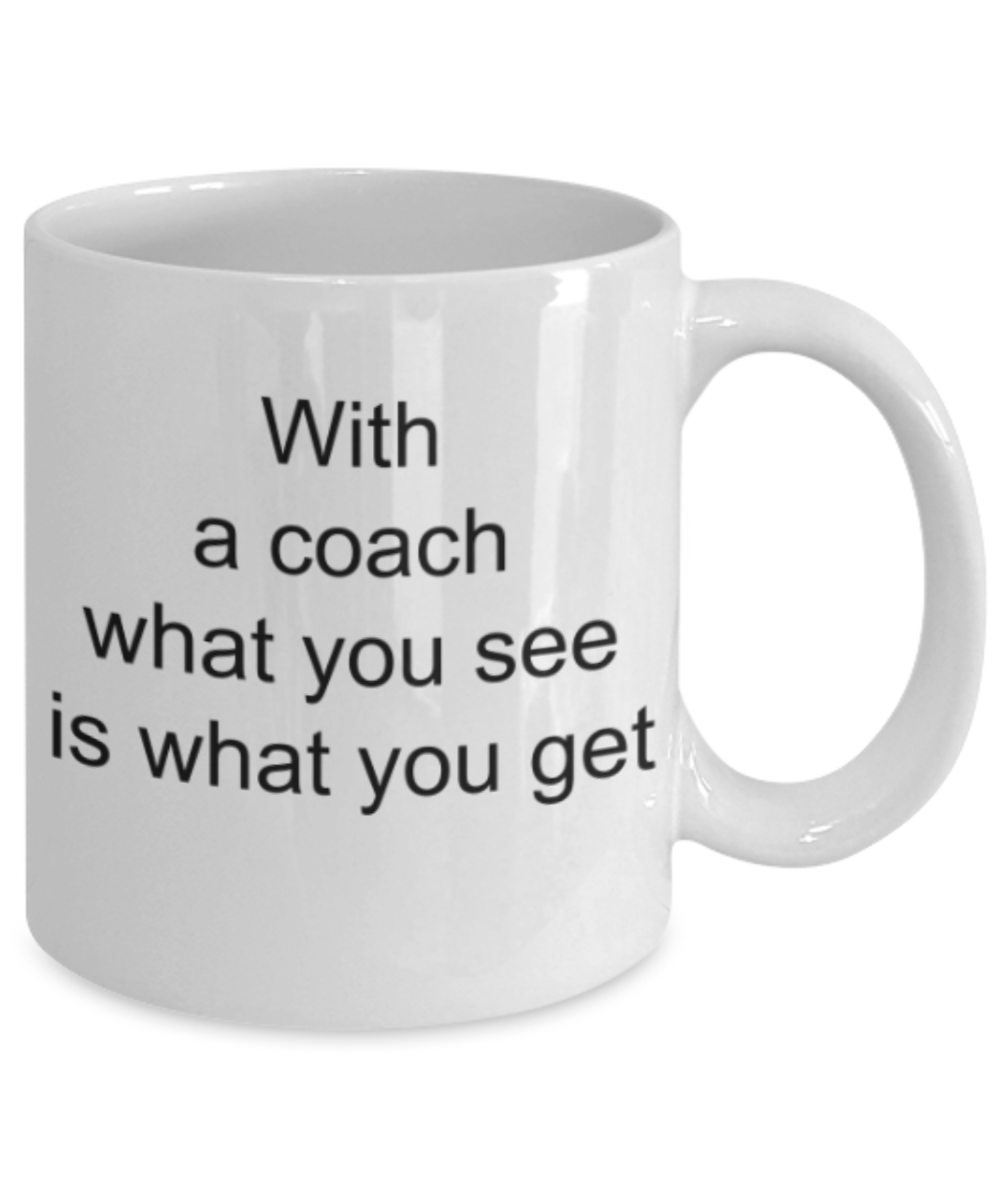Funny mugs, With a coach what you see is what you get - Funny White Porcelain Coffee Mug Cute Ceramic Cup 11 oz