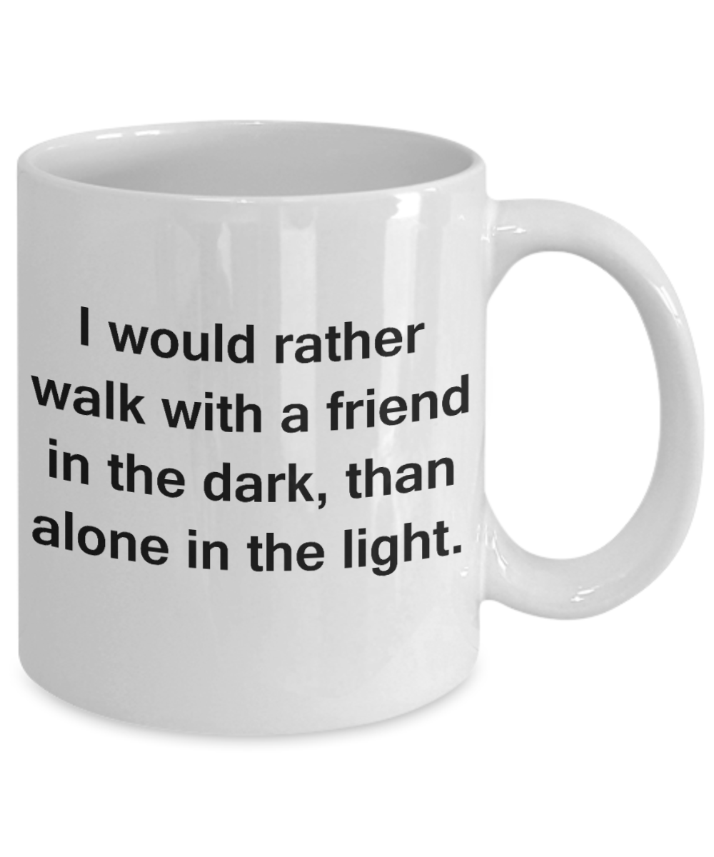 3best friend gifts - I would rather walk with a friend in dark than alone in light - White Porcelain Coffee Cup,Premium 11 oz Funny Mugs White coffee cup Gifts Ideas