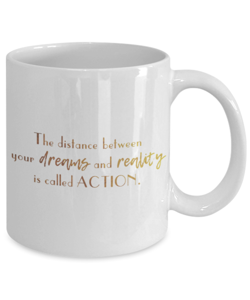 Positive mugs , The distance between dreams and reality is called action - White Coffee Mug Tea Cup 11 oz Gift
