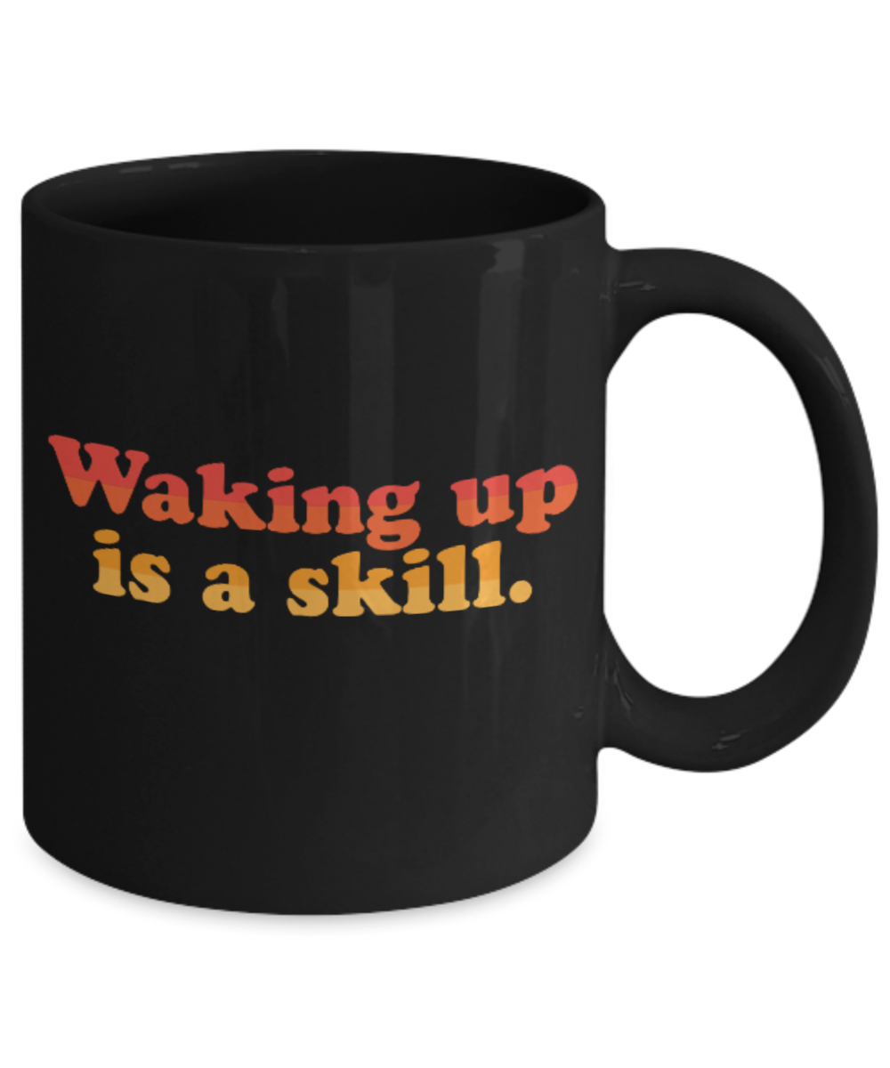 Fashion/Trends Lovers mugs , Waking up is a skill - Black Coffee Mug Porcelain Tea Cup 11 oz - Great Gift