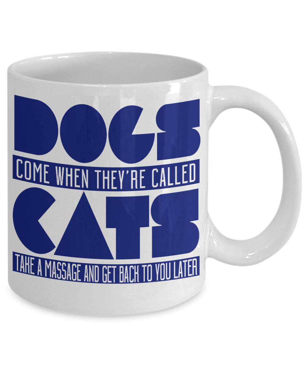 Dog Lover Coffee Mug, Dogs Come When They're Called Cats Take A Massage And Get Back To You Later- White Porcelain Coffee Mug 11 Oz