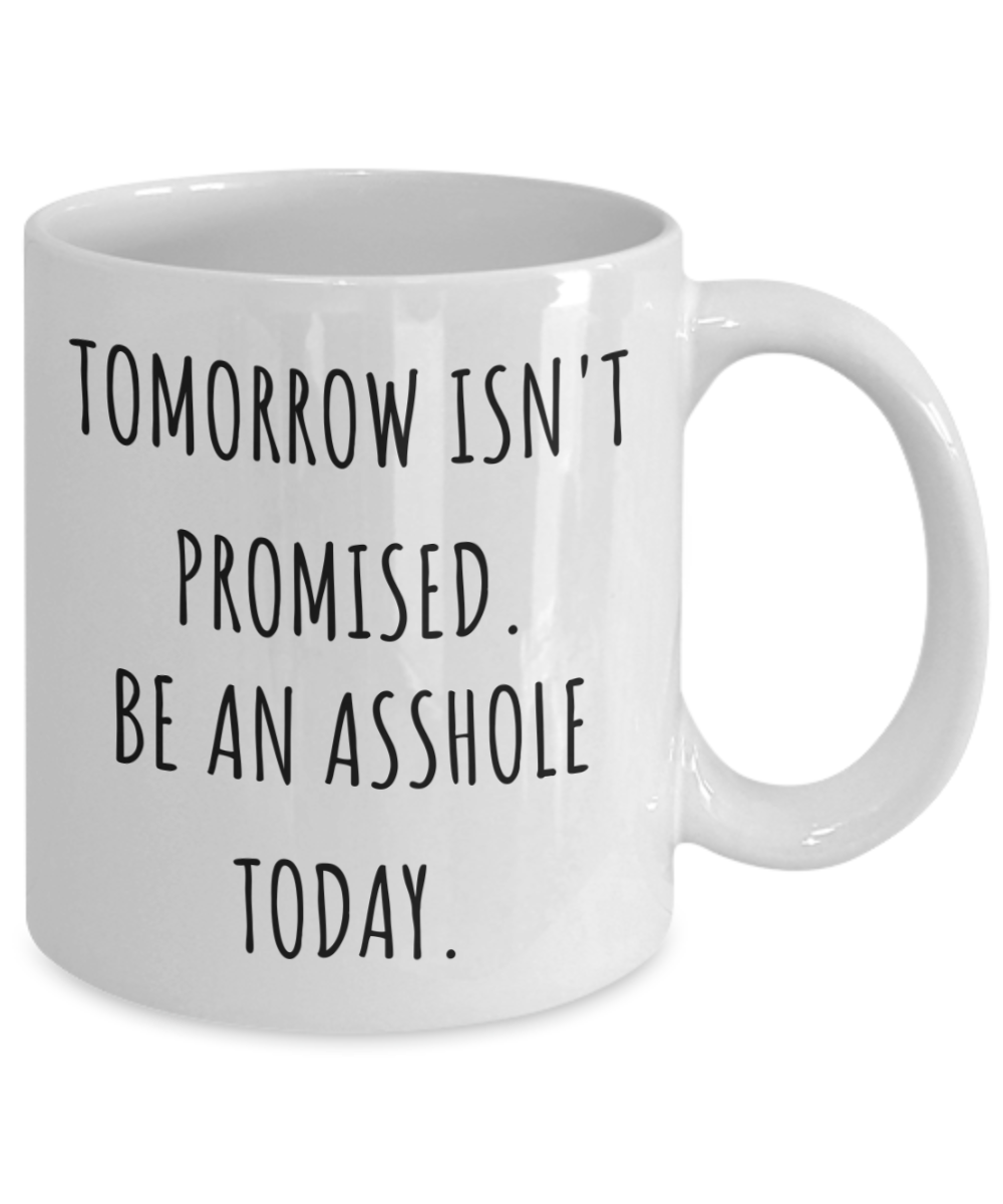 Tomorrow Isn't Promised Coffee Mug, Motivational Gift Coffee Mug, Inspirational Gift Coffee Mug, Funny Sarcastic Mug-11 Oz White Ceramic Coffee Mug