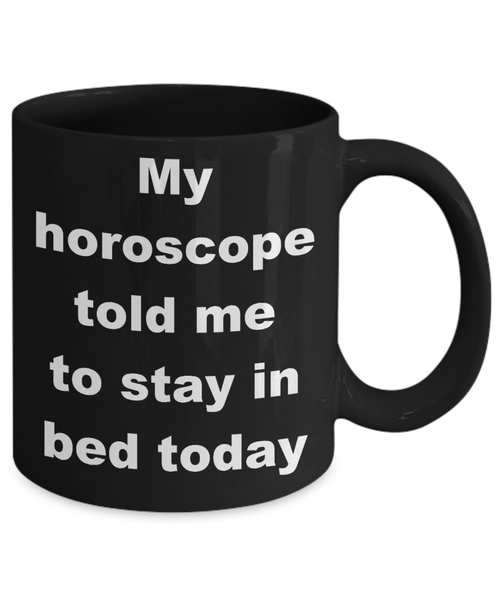 Astrology Coffee mug,My horoscope told me to stay in bed today-Black Coffee Mug 11 oz
