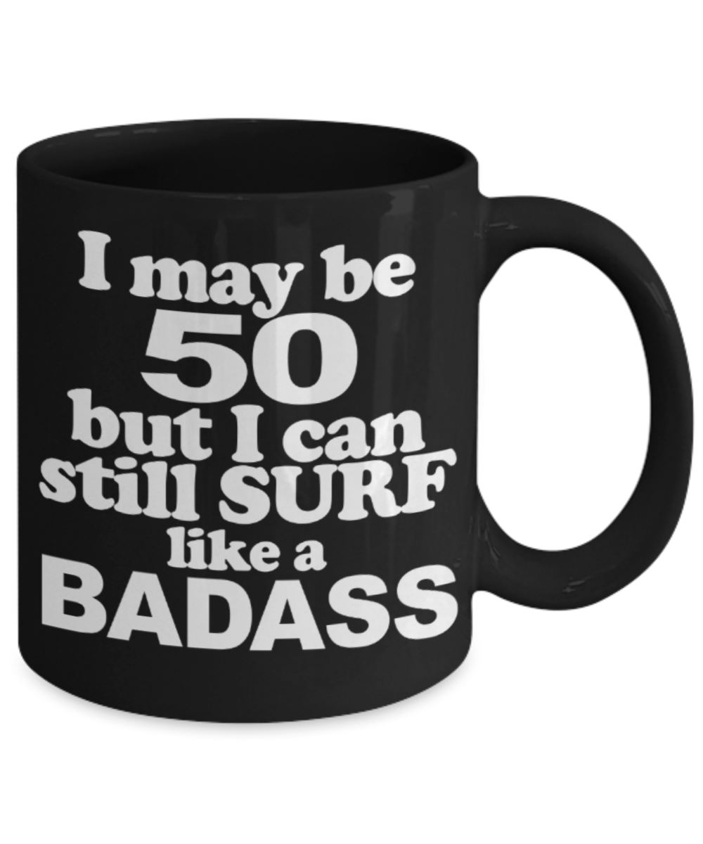 50th birthday mug gifts , I may be 50 But I can still surf like a Badass - Black Coffee Mug Tea Cup 11 oz Gift
