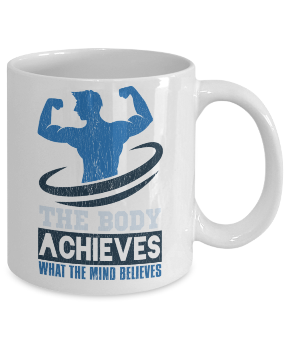 Fitness Lovers Mugs, The body achieves what the mind believes - Funny White Porcelain Coffee 11 oz