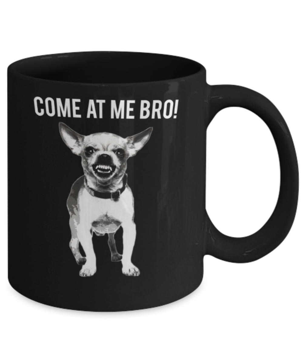 Gift gor dog lovers , Come at me bro - Black Coffee Mug Porcelain Tea Cup 11 oz - Great Gift