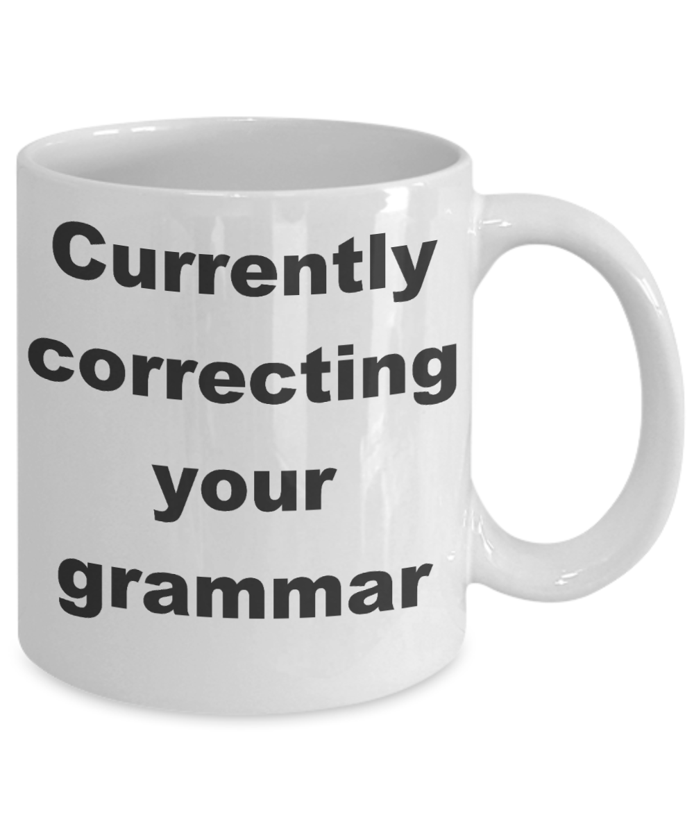 Editor Gift Coffee mug,Currently correcting your grammar-White Coffee Mug 11 oz
