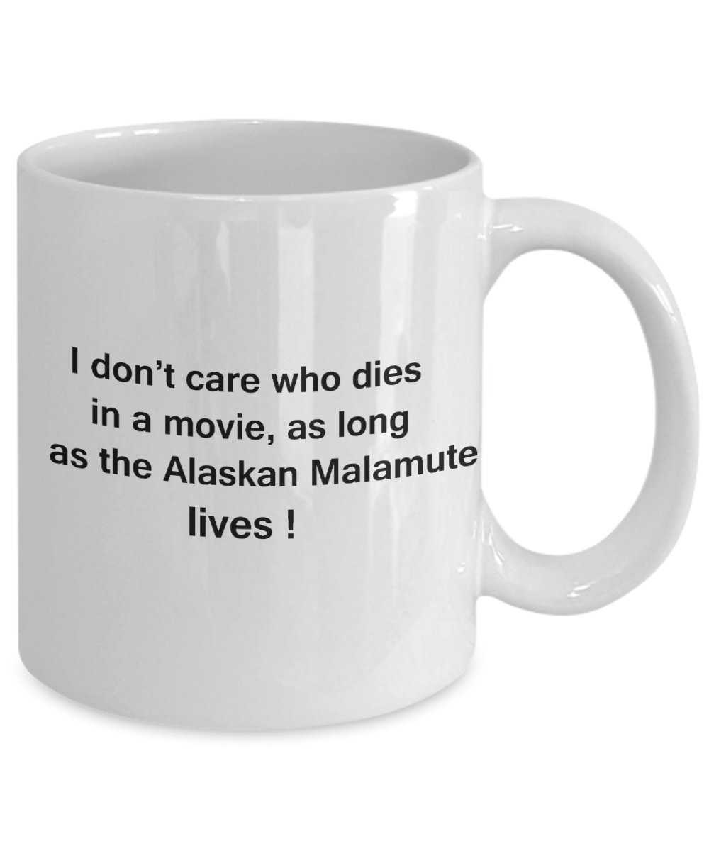 My dog is the reason i wake up early funny dog lover coffee mug - I Don't Care Who Dies, As Long  As the Alaskan Malamute Lives - Ceramic Fun Cute Dog Lover Mug White Coffee Cup, 11 Oz