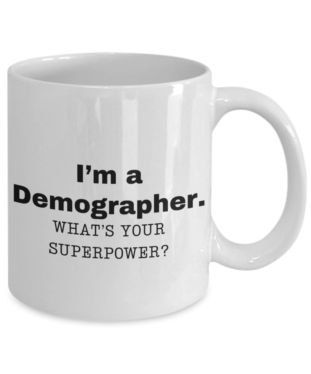 I am a Demographer, what is your super power, Demographer coffee mug, Birthday cup for Demographer -11 oz White ceramic mug