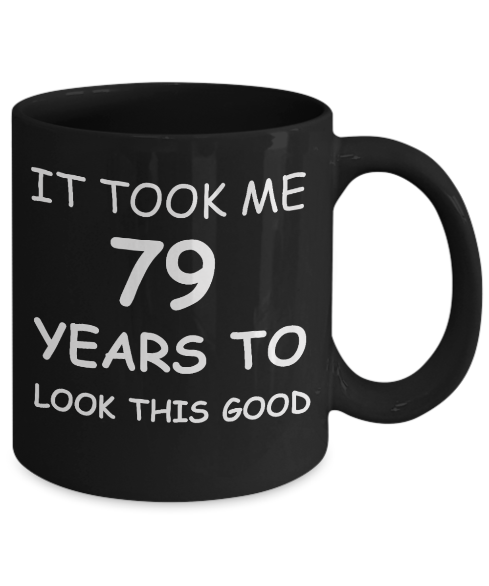 79th birthday gifts for men/women, Birthday Gift Mugs - It took me 79 years to look this good - Ceramic Black Mug 11 oz