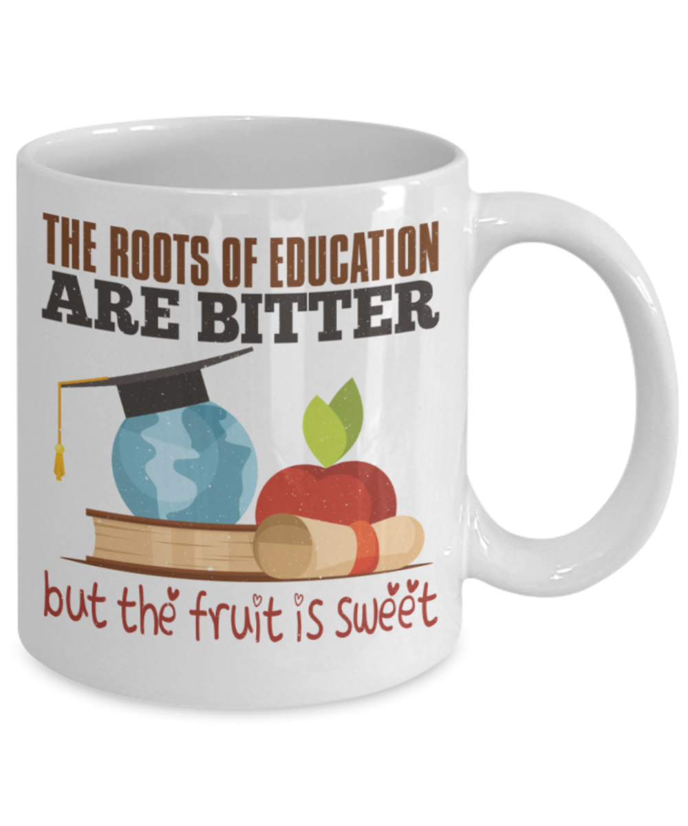 The roots of education are bitter but the fruit is sweet - Funny White Porcelain Coffee 11 oz
