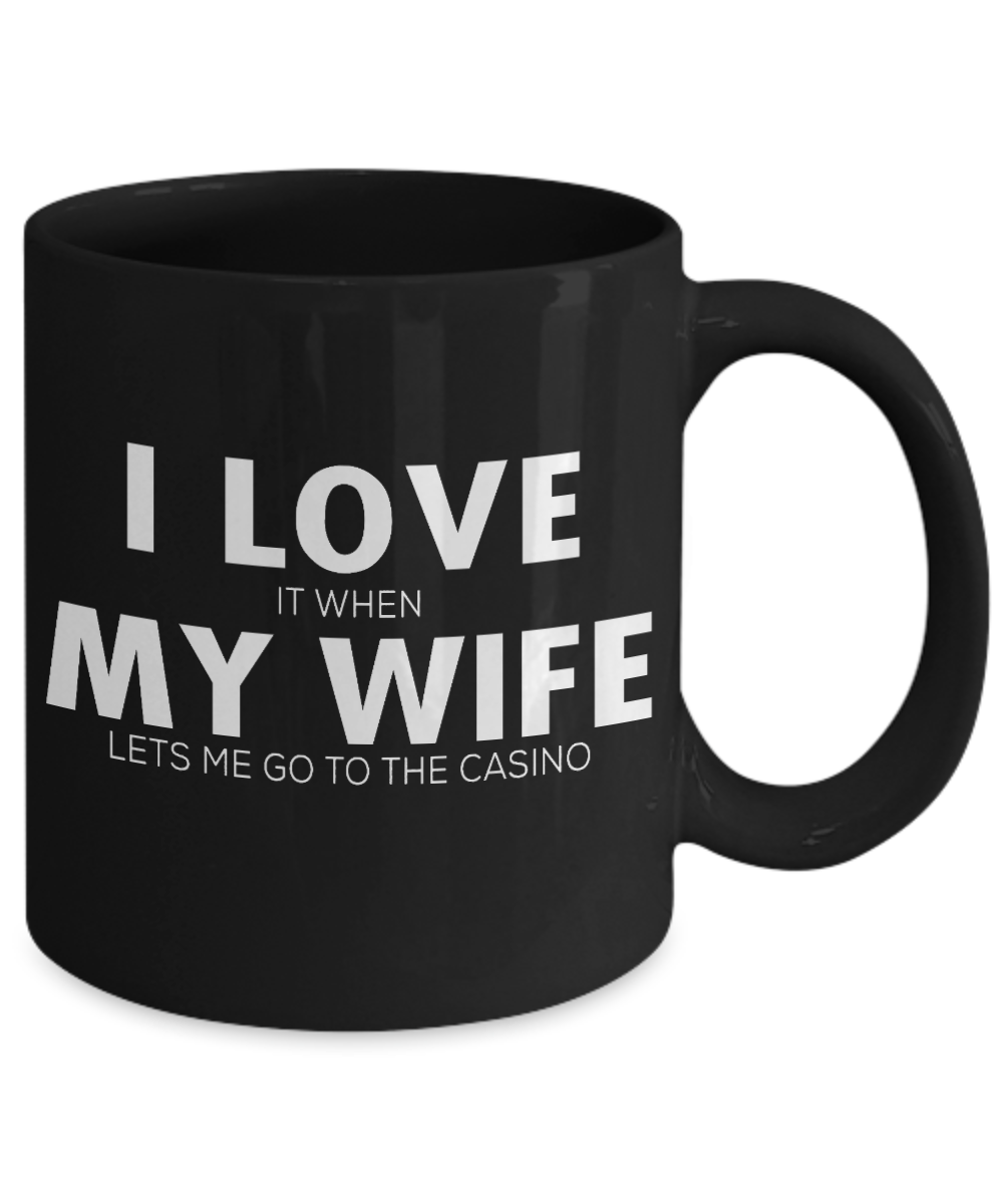 Gambler Coffee Mug, I Love My Wife When Let Me Go To Casino-Black Porcelain Coffee Mug 11 oz for card player, gambler, Casino, Gambling,Lover