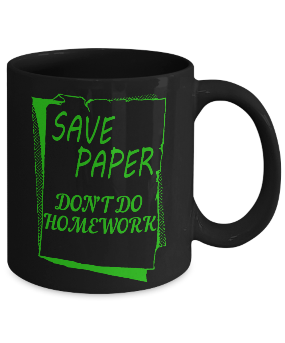 Save Paper Don't Do Home Work- Black Porcelain Coffee Mug 11 Oz Funny Quotes Coffee Mug