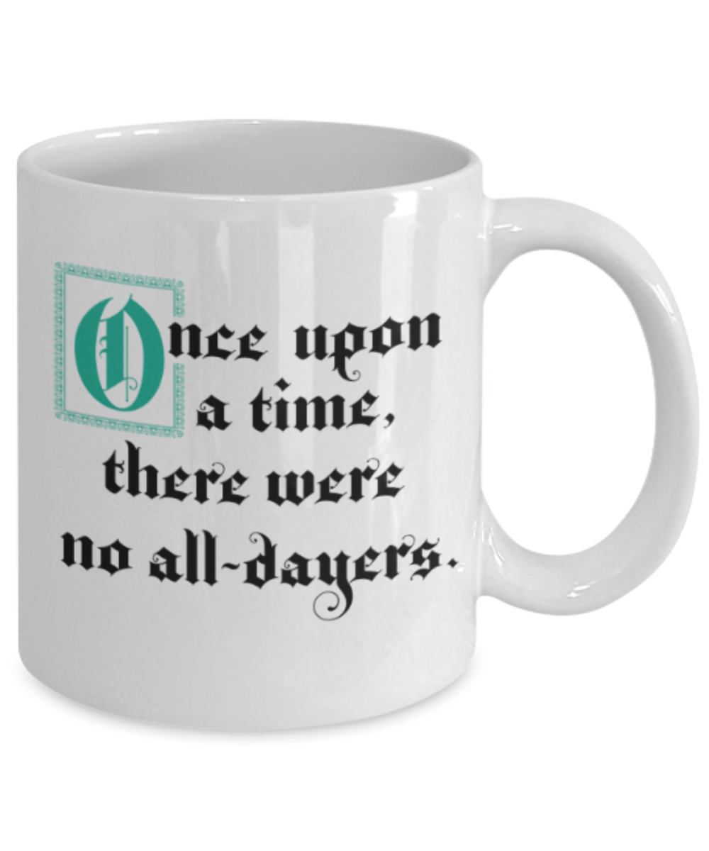Funny coffee mugs , Once Upon A Time No All Dayers - White Coffee Mug Porcelain Tea Cup 11 oz - Great Gift