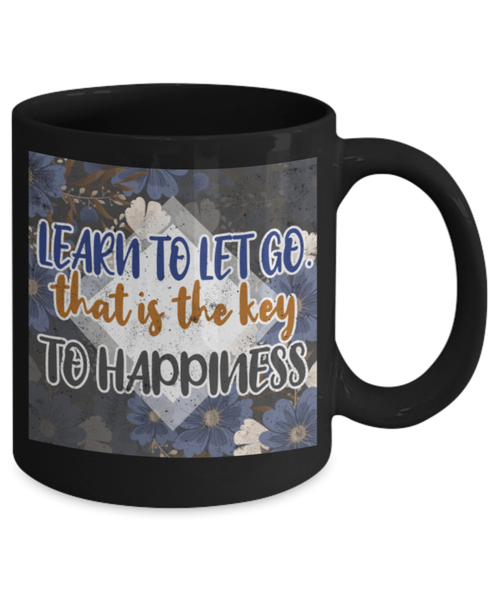 Learn to let go that is the key to Happiness - Funny Black Porcelain Coffee 11 oz