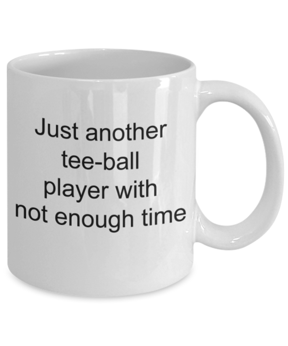Tee ball gifts mugs, Just another tee ball player with not enough time - Funny White Porcelain Coffee Mug Cute Ceramic Cup 11 oz