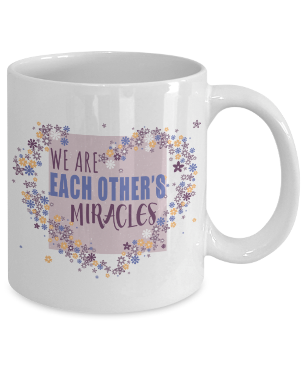 We are each other's miracles - Funny White Porcelain Coffee 11 oz