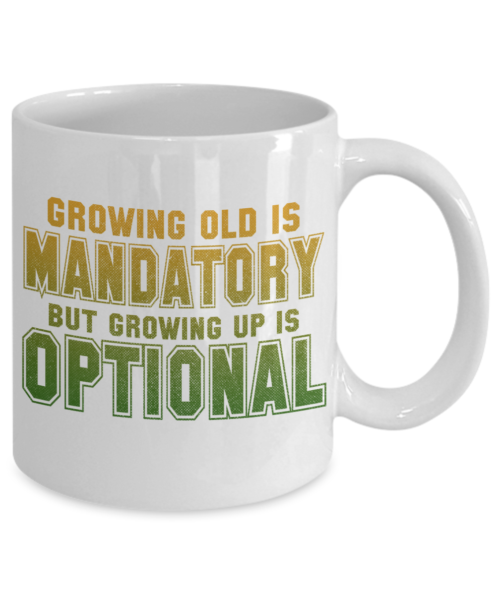 Growing Old Is Mandatory But Growing Up Is Optional-White Porcelain Coffee Mug 11 Oz Funny Quotes Coffee Mug