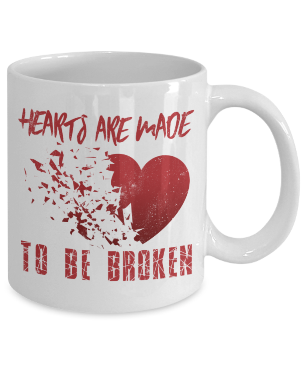 Hearts are made to ne broken - Funny White Porcelain Coffee 11 oz