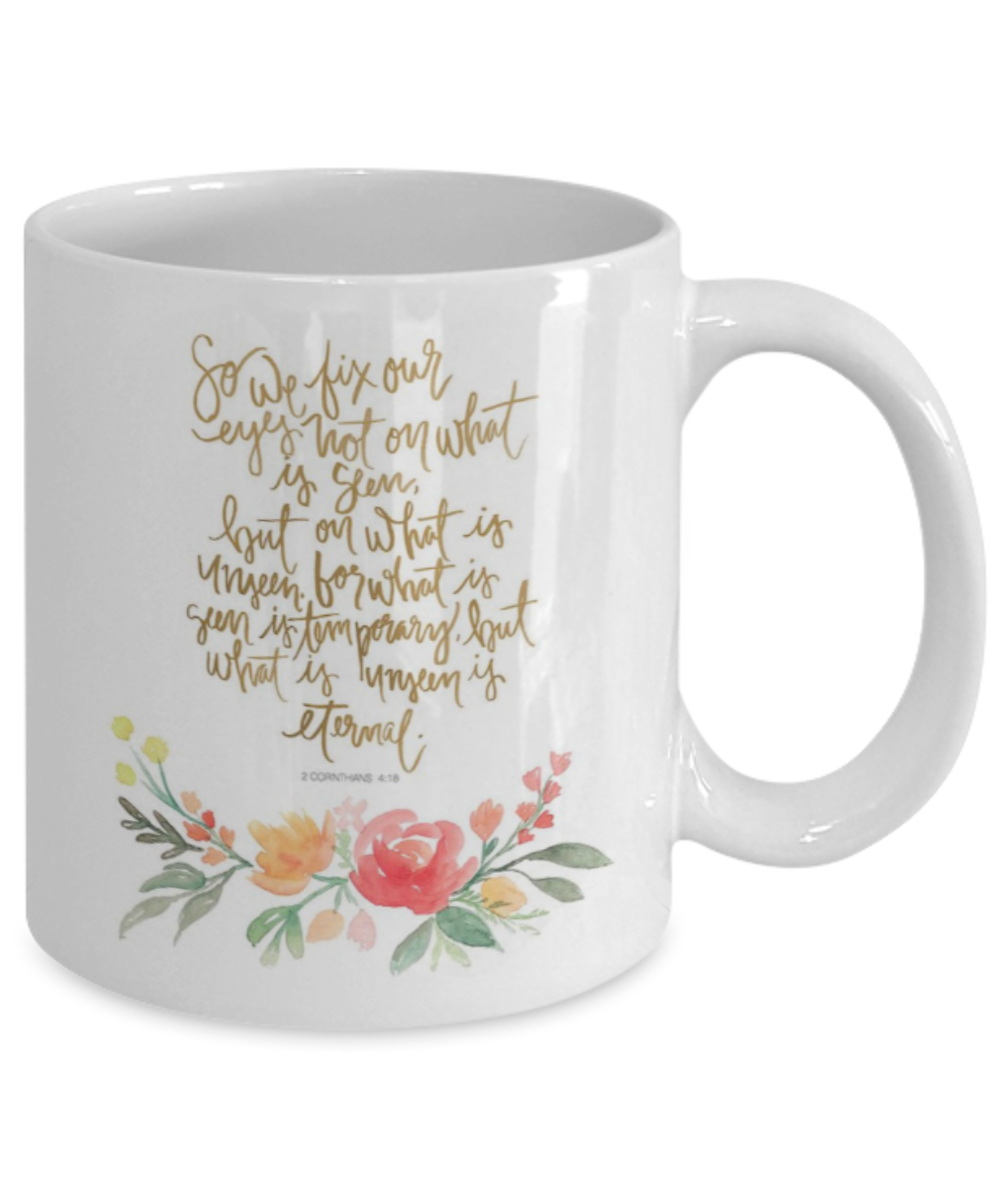 Corinthians 4:18 Bible quotes , We fix our eyes - White Coffee Mug Tea Cup 11 oz Gift
