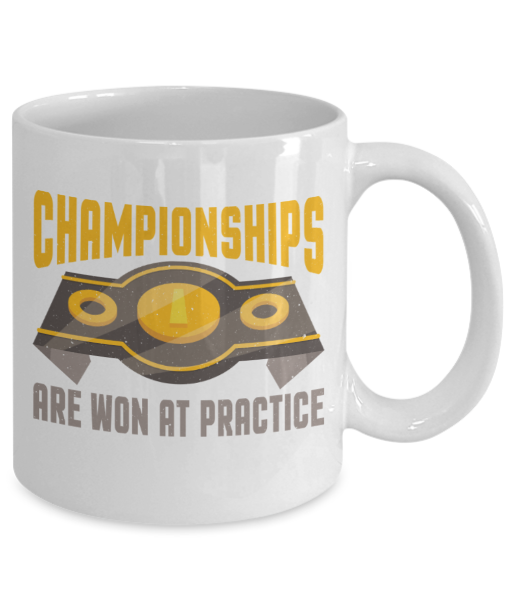 Championships are won at practice - Funny White Porcelain Coffee 11 oz