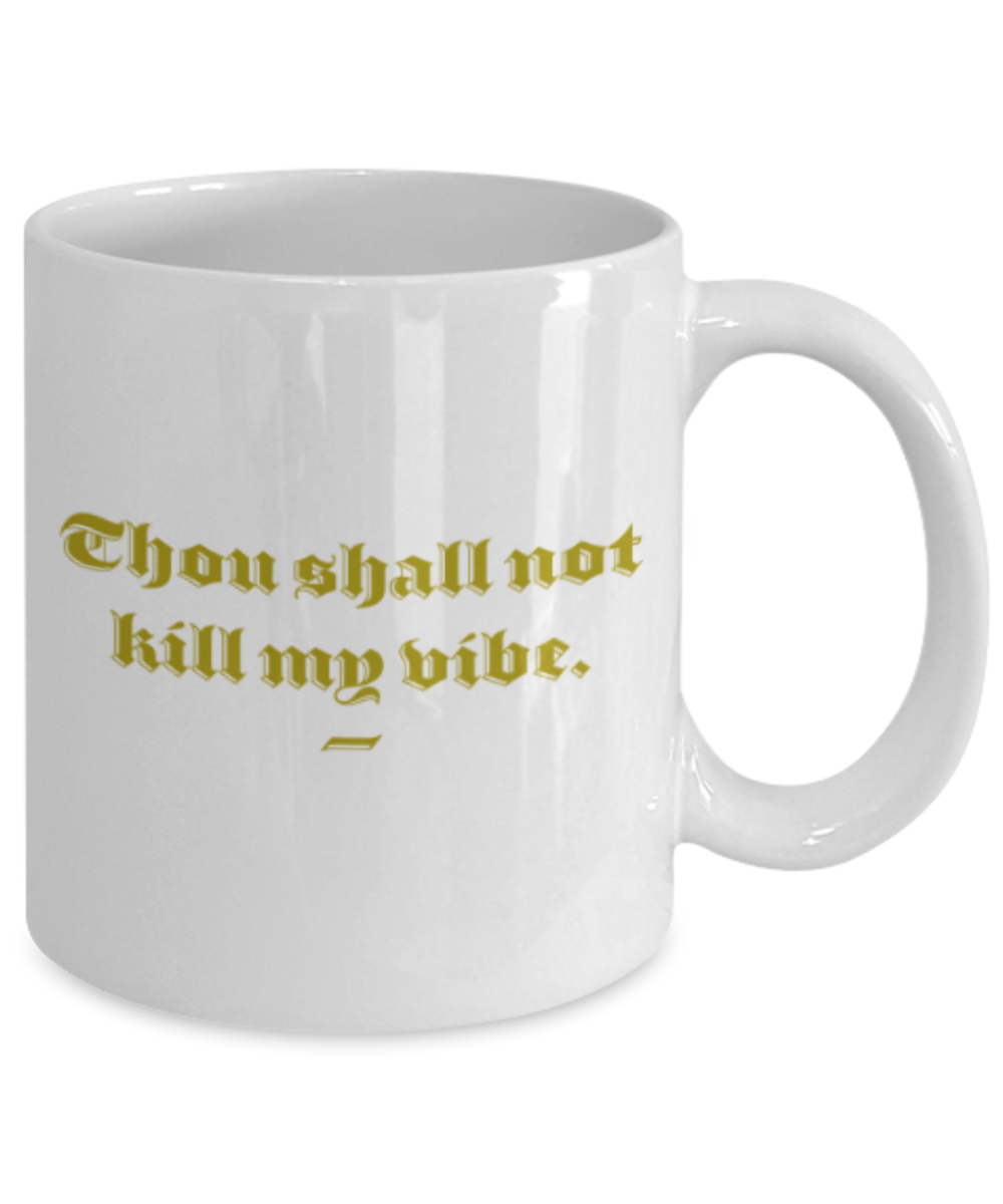 Food Lovers mugs , Thou shall not kill my vibe - White Coffee Mug Porcelain Tea Cup 11 oz - Great Gift