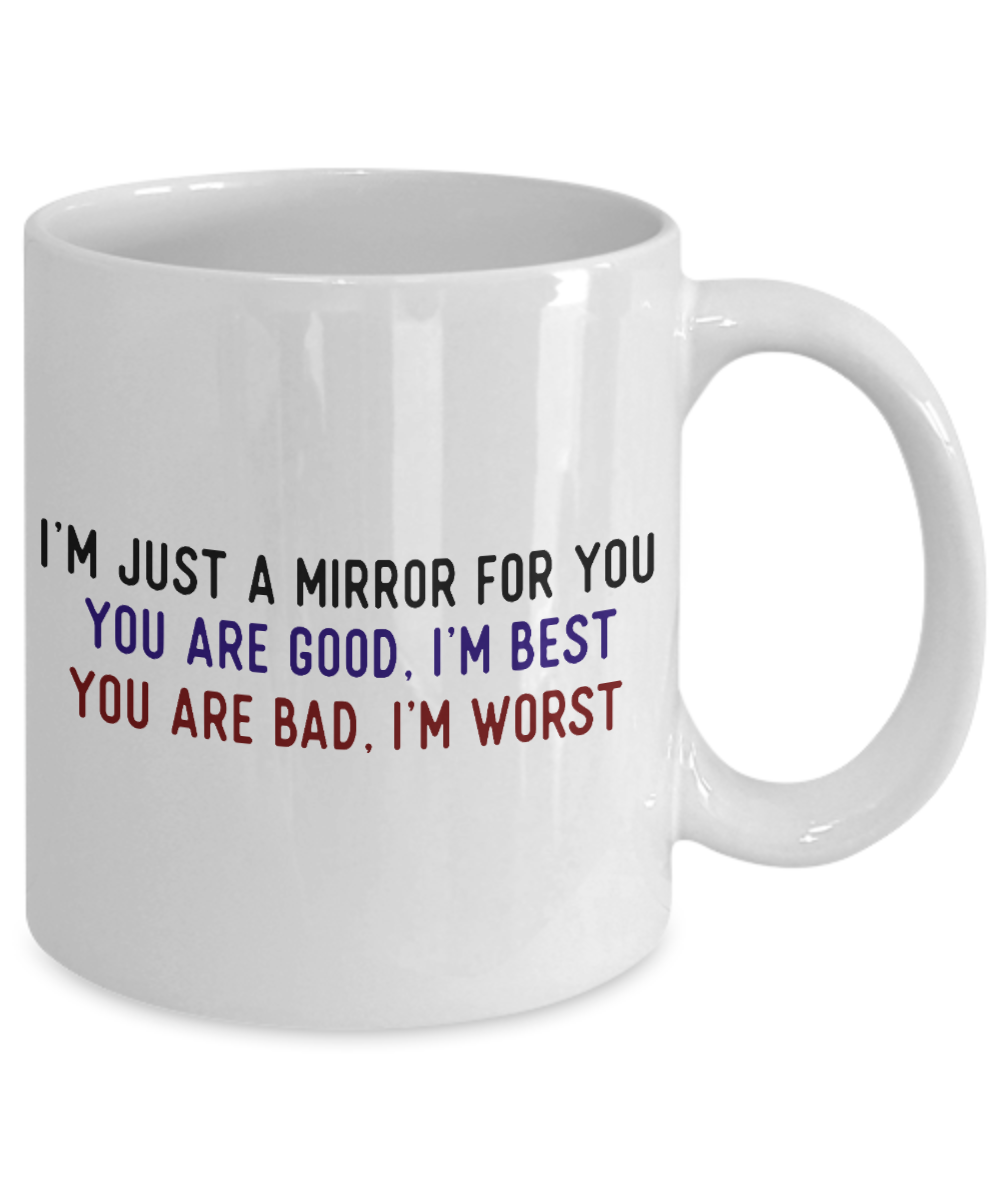I'm Just A Mirror For You You Are Good, I'm Best You Are Bad, I'm Worst-White Porcelain Coffee Mug 11 Oz