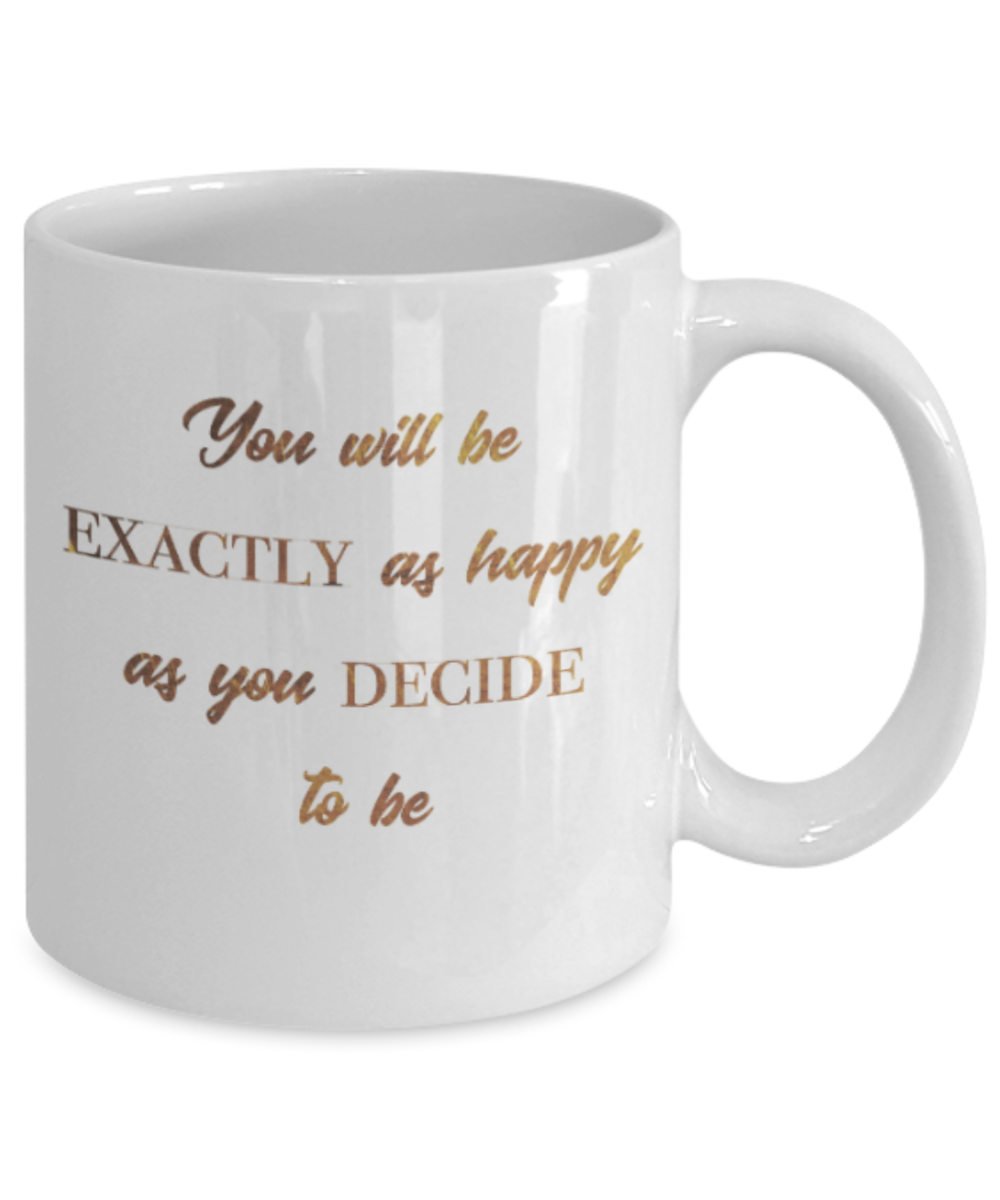 Positive mugs , You will be exactly as happy as you decide to be - White Coffee Mug Tea Cup 11 oz Gift