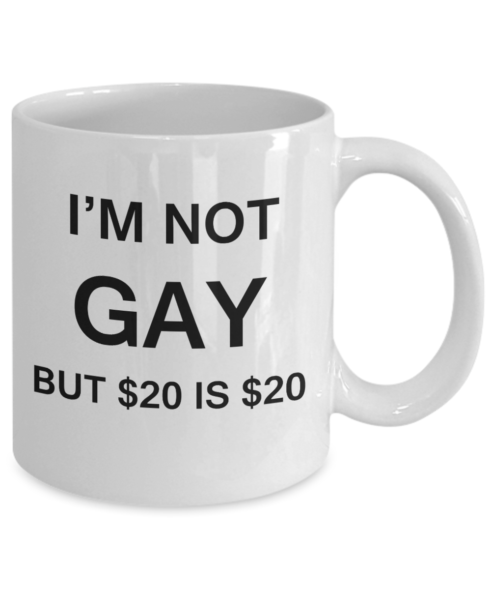 Gay away gag gift - I'm no Gay, but $20 is $20 - Gifts for Gays & Gay Partners, Funny Mugs Gift Ideas 11 Oz