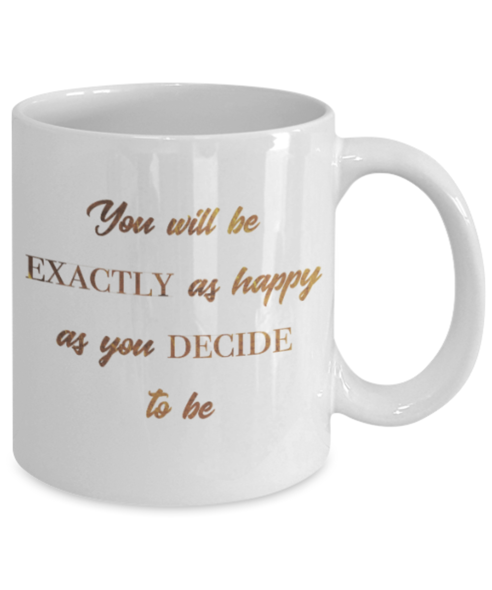 Motivational mugs for women , You will be exactly as happy as you decide to be - White Coffee Mug Tea Cup 11 oz Gift