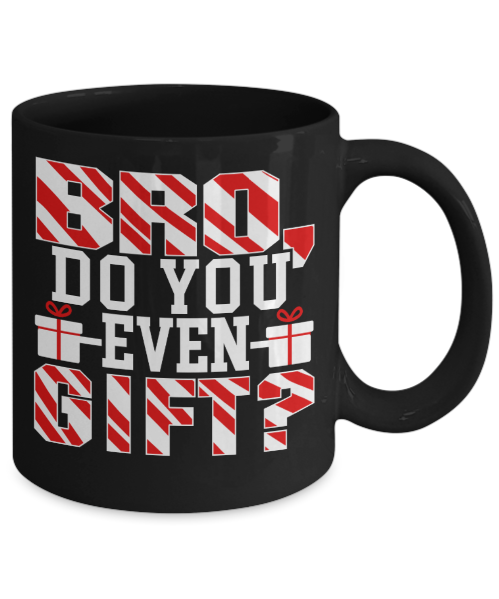 Gift lovers Mugs , Bro do you even Gift? - Black Coffee Mug Porcelain Tea Cup 11 oz - Great Gift