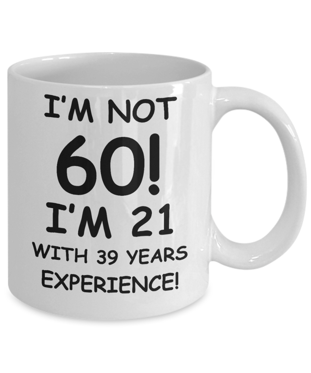 Personalized 60th birthday gifts - I'm not 60 I'm 21 with 39 years experience - Funny White Porcelain Coffee 11 oz - Born In 1960