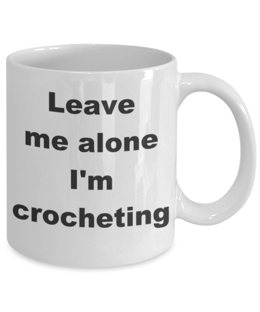 Leave me alone I'm crocheting - White Porcelain Coffee 11 oz