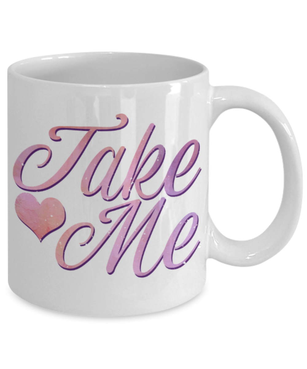 Take me - Funny White Porcelain Coffee 11 oz