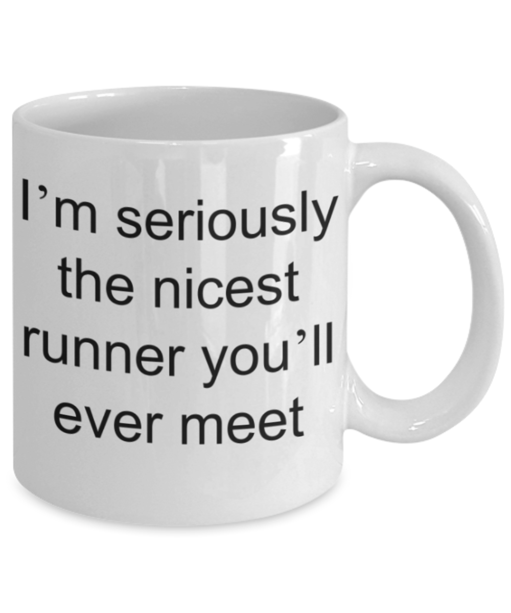 Runner gifts mugs, I'm seriously the nicest runner you'll ever meet - Funny White Porcelain Coffee Mug Cute Ceramic Cup 11 oz