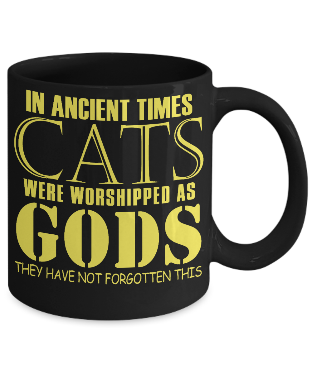 Cat Lover Coffee Mug, In Ancient Times Cats Were Worshipped As Gods They Have Not Forgotten This- Black Porcelain Coffee Mug 11 Oz