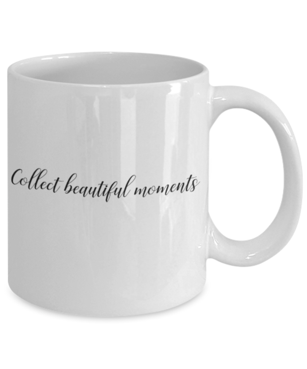 Positive mugs for women , Collect beautiful moments - White Coffee Mug Tea Cup 11 oz Gift