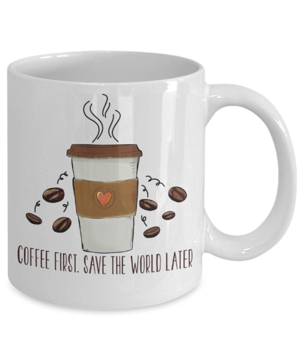 Coffee Lovers Mugs, Coffee first save the world later - Funny White Porcelain Coffee 11 oz