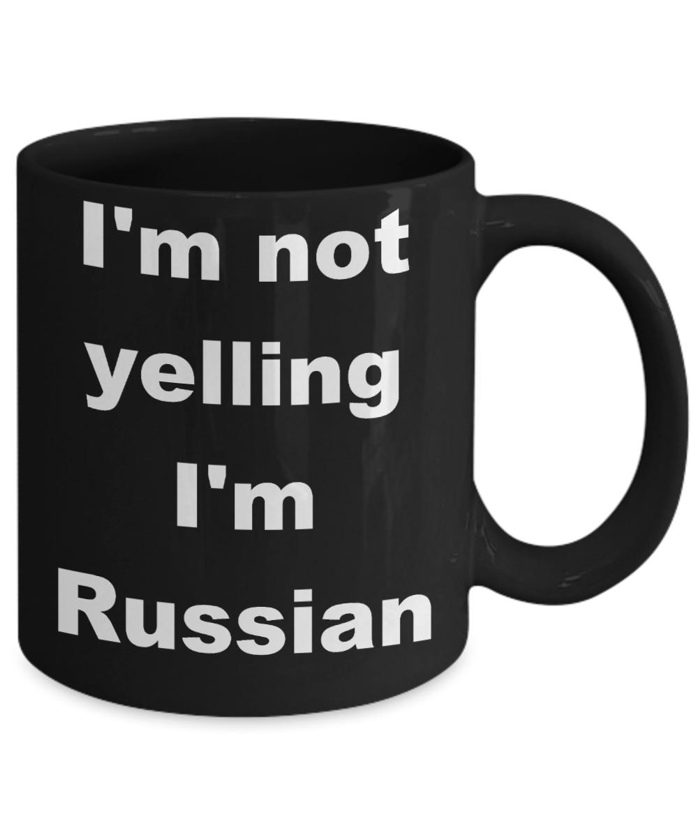 Russia - I'm not yelling I'm Russian - Black Porcelain Coffee Cup,Premium 11 oz Funny Mugs Black coffee cup Gifts Ideas